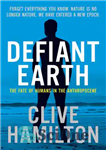 دانلود کتاب Defiant Earth: the fate of humans in the anthropocene – Defiant Earth: سرنوشت انسان در آنتروپوسن