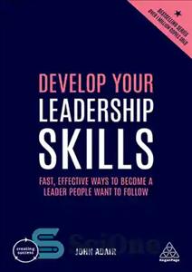 دانلود کتاب Develop Your Leadership Skills: Fast, Effective Ways to Become a Leader People Want to Follow (Creating Success) –...