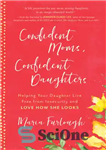 دانلود کتاب Confident moms, confident daughters: helping your daughter live free from insecurity and love how she looks – مادران...