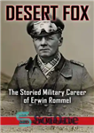 دانلود کتاب Desert Fox: The Storied Military Career of Erwin Rommel – روباه صحرا: حرفه نظامی داستانی اروین رومل