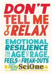 دانلود کتاب Don’t Tell Me to Relax: Emotional Resilience in the Age of Rage, Feels, and Freak-Outs – به من...
