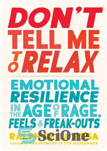 دانلود کتاب Don’t Tell Me to Relax: Emotional Resilience in the Age of Rage, Feels, and Freak-Outs – به من...