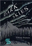 دانلود کتاب Dark Skies: A Journey into the Wild Night – آسمان تاریک: سفری به شب وحشی