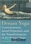 دانلود کتاب Dream Yoga: Consciousness, Astral Projection, and the Transformation of State یوگای رویایی: آگاهی، فرافکنی اختری،... 