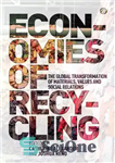 دانلود کتاب Economies of recycling: the global transformation of materials, values and social relations – اقتصاد بازیافت: دگرگونی جهانی مواد،...