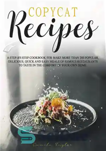 دانلود کتاب Copycat Recipes: A Step-by-Step Cookbook for Make More than 200 Popular, Delicious, Quick and Easy Meals of Famous...