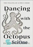 دانلود کتاب Dancing with the Octopus: The Telling of a True Crime – رقص با اختاپوس: روایت یک جنایت واقعی