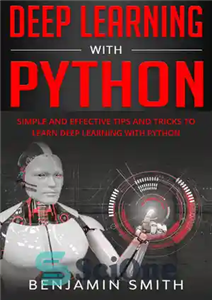 دانلود کتاب DEEP LEARNING WITH PYTHON: Simple and Effective Tips and Tricks to Learn Deep Learning with Python – یادگیری...