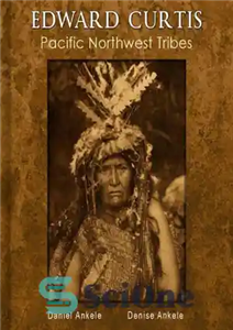 دانلود کتاب Edward Curtis Pacific Northwest Tribes 285 Native American Indian Photographs ادوارد کورتیس قبایل شمال غربی اقیانوس ارام 