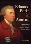 دانلود کتاب Edmund Burke in America: the contested career of the father of modern conservatism – ادموند برک در آمریکا:...