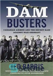 دانلود کتاب Dam Busters: Canadian Airmen and the Secret Raid Against Nazi Germany – Dam Busters: Canadian Airmen and the...