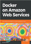 دانلود کتاب Docker on Amazon Web Services: build, deploy, and manage your container applications at scale – Docker در خدمات...