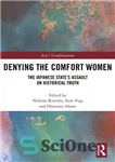 دانلود کتاب Denying the Comfort Women: The Japanese State’s Assault on Historical Truth (Asia’s Transformations) – انکار زنان آسایش: حمله...