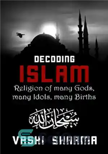 دانلود کتاب Decoding Islam: Religion Of Many Gods, Many Idols, Many Births – رمزگشایی اسلام: دین بسیاری از خدایان، بت...