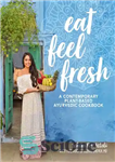 دانلود کتاب Eat Feel Fresh: A Contemporary, Plant-Based Ayurvedic Cookbook – احساس تازگی بخورید: کتاب آشپزی آیورودا مدرن و گیاهی