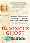 دانلود کتاب Da Vinci’s ghost: genius, obsession, and how Leonardo created the world in his own image – شبح داوینچی:...