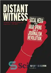 دانلود کتاب Distant witness: social media, the Arab Spring and a journalism revolution – شاهد دوردست: رسانه های اجتماعی ،...