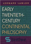 دانلود کتاب Early Twentieth-Century Continental Philosophy – فلسفه قاره ای اوایل قرن بیستم