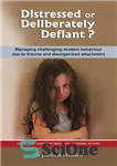 دانلود کتاب Distressed or Deliberately Defiant : Managing challenging student behaviour due to trauma and disorganised attachment – پریشانی یا عمدی...