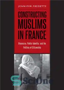 دانلود کتاب Constructing Muslims in France: discourse, public identity, and the politics of citizenship ساخت مسلمانان در فرانسه: گفتمان... 