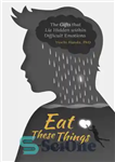 دانلود کتاب Eat These Things: The Gifts that Lie Hidden within Difficult Emotions – این چیزها را بخورید: هدایایی که...