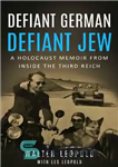 دانلود کتاب Defiant German, Defiant Jew: A Holocaust Memoir from inside the Third Reich (Holocaust Survivor Memoirs World War II...