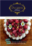 دانلود کتاب Duchess at home: sweet & savoury recipes from my home to yours – دوشس در خانه: دستور العمل...