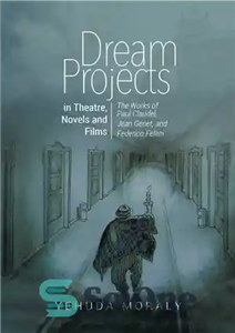 دانلود کتاب Dream Projects in Theatre, Novels and Films: The Works of Paul Claudel, Jean Genet, and Federico Fellini –... 