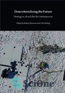 دانلود کتاب Deterritorializing the Future: Heritage in, of and after Anthropocene قلمرو زدایی از آینده: میراث در، 