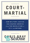 دانلود کتاب Court-martial: how military justice has shaped America from the revolution to 9/11 and beyond – دادگاه نظامی: عدالت...