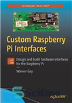 دانلود کتاب Custom Raspberry Pi Interfaces Design and build hardware interfaces for the Raspberry Pi – رابط های سفارشی Raspberry...