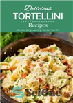 دانلود کتاب Delicious Tortellini Recipes: to Help You Get Your Fix: Perfect Celebrate National Day... 