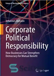 دانلود کتاب Corporate Political Responsibility: How Businesses Can Strengthen Democracy for Mutual Benefit – مسئولیت سیاسی شرکت: چگونه کسب و...