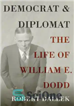 دانلود کتاب Democrat and Diplomat: The Life of William E. Dodd – دموکرات و دیپلمات: زندگی ویلیام ای. داد