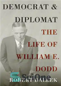 دانلود کتاب Democrat and Diplomat: The Life of William E. Dodd دموکرات و دیپلمات: زندگی ویلیام ای. داد 