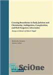 دانلود کتاب Crossing Boundaries in Early Judaism and Christianity: Ambiguities, Complexities, and Half-Forgotten Adversaries: Essays in Honor of Alan F....