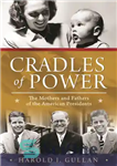 دانلود کتاب Cradles of Power: the Mothers and Fathers of the American Presidents – مهدهای قدرت: مادران و پدران روسای...
