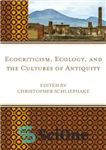 دانلود کتاب Ecocriticism, ecology, and the cultures of antiquity – بوم‌شناسی، بوم‌شناسی، و فرهنگ‌های دوران باستان