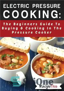 دانلود کتاب Electric pressure cooking: the beginners guide to buying & cooking in the pressure cooker – پخت و پز...