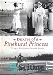 دانلود کتاب Death of a Pinehurst Princess: The 1935 Elva Statler Davidson Mystery – مرگ شاهزاده پاین هرست: راز الوا...