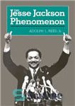 دانلود کتاب The Jesse Jackson Phenomon: The Crisis of Purpose in Afro-American Politics – جسی جکسون فنومون: بحران هدف در...