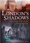 دانلود کتاب London’s Shadows: The Dark Side of the Victorian City – سایه های لندن: سمت تاریک شهر ویکتوریا
