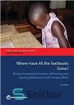 دانلود کتاب Where Have All the Textbooks Gone : Toward Sustainable Provision of Teaching and Learning Materials in Sub-Saharan Africa –...