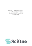 دانلود کتاب Rituals, Performatives, and Political Order in Northern Europe, c. 6501350 – تشریفات، اجراها و نظم سیاسی در اروپای...