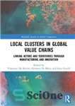 دانلود کتاب Local Clusters in Global Value Chains: Linking Actors and Territories Through Manufacturing and Innovation – خوشه های محلی...