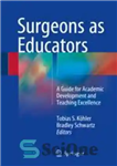 دانلود کتاب Surgeons as Educators : A Guide for Academic Development and Teaching Excellence – جراحان به عنوان مربی: راهنمای...