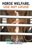 دانلود کتاب Horse welfare, use not abuse رفاه اسب، استفاده نه سوء 