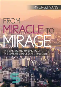 دانلود کتاب From Miracle to Mirage: The Making and Unmaking of the Korean Middle Class, 19602015 – از معجزه تا...