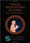 دانلود کتاب Thalia Delighting in Song: Essays on Ancient Greek Poetry – Thalia Delighting در آهنگ: مقالاتی در مورد شعر...