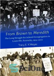 دانلود کتاب From Brown to Meredith: The Long Struggle for School Desegregation in Louisville, Kentucky, 1954-2007 – از براون تا...